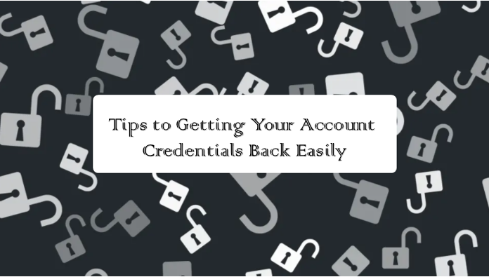 Tips To Getting Your Account Credentials Back Easily